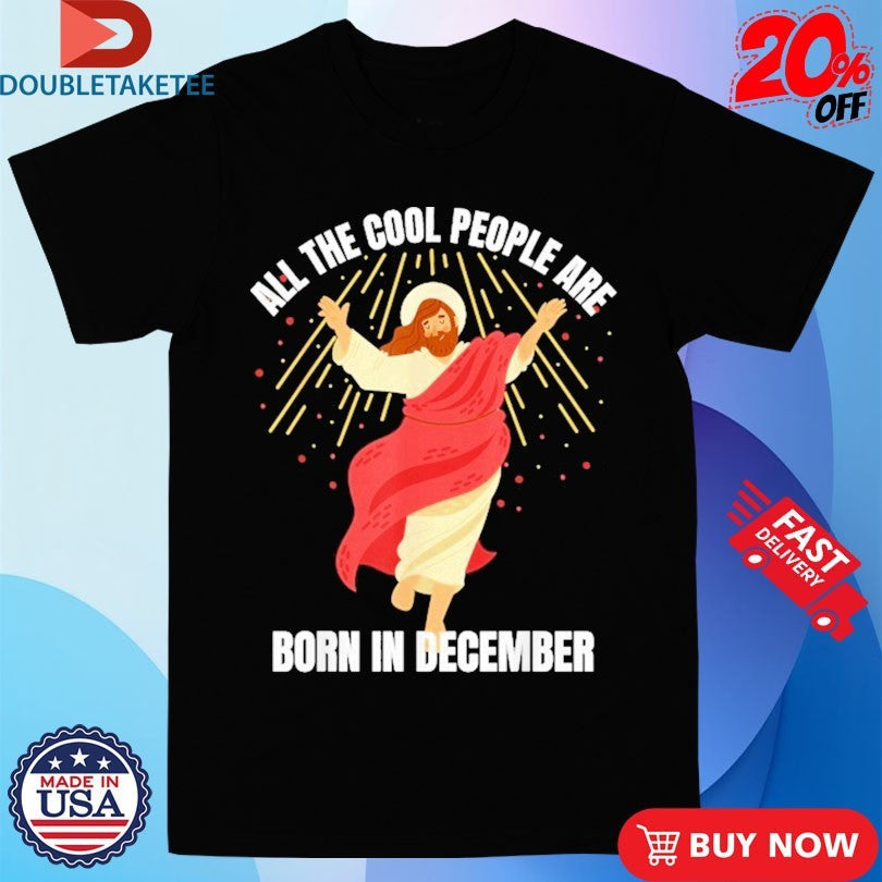 Official All The Cool People Are Born In December Christian Jesus Christmas Shirts Unisex , , , Long Sleeve Tee