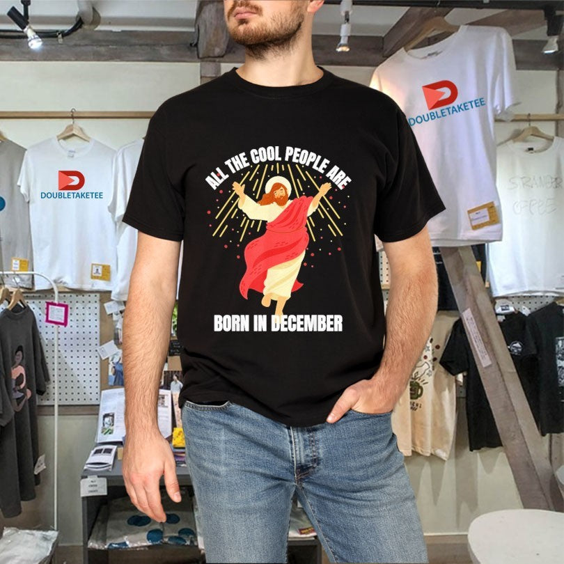 Official All The Cool People Are Born In December Christian Jesus Christmas Shirts Unisex , , , Long Sleeve Tee