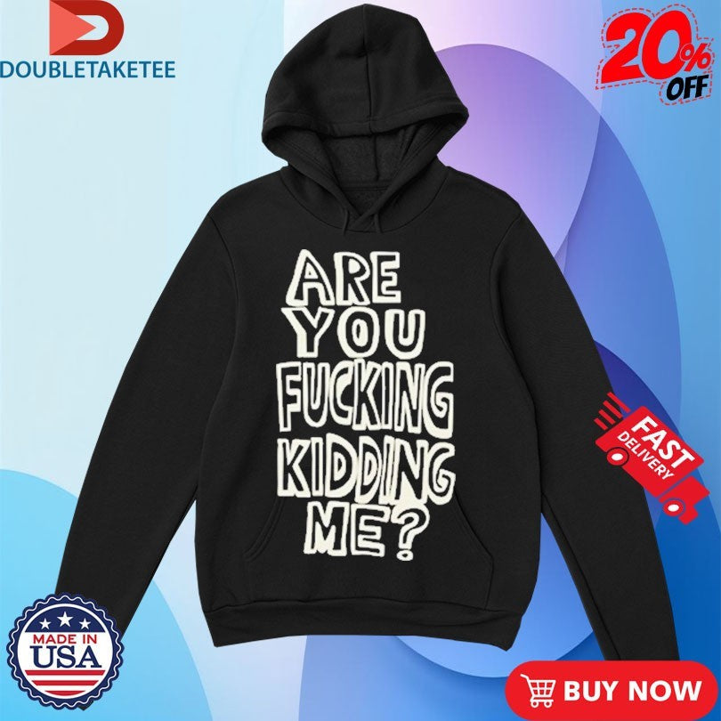 Official Are You Fucking Kidding Me Shirts Unisex , , , Long Sleeve Tee