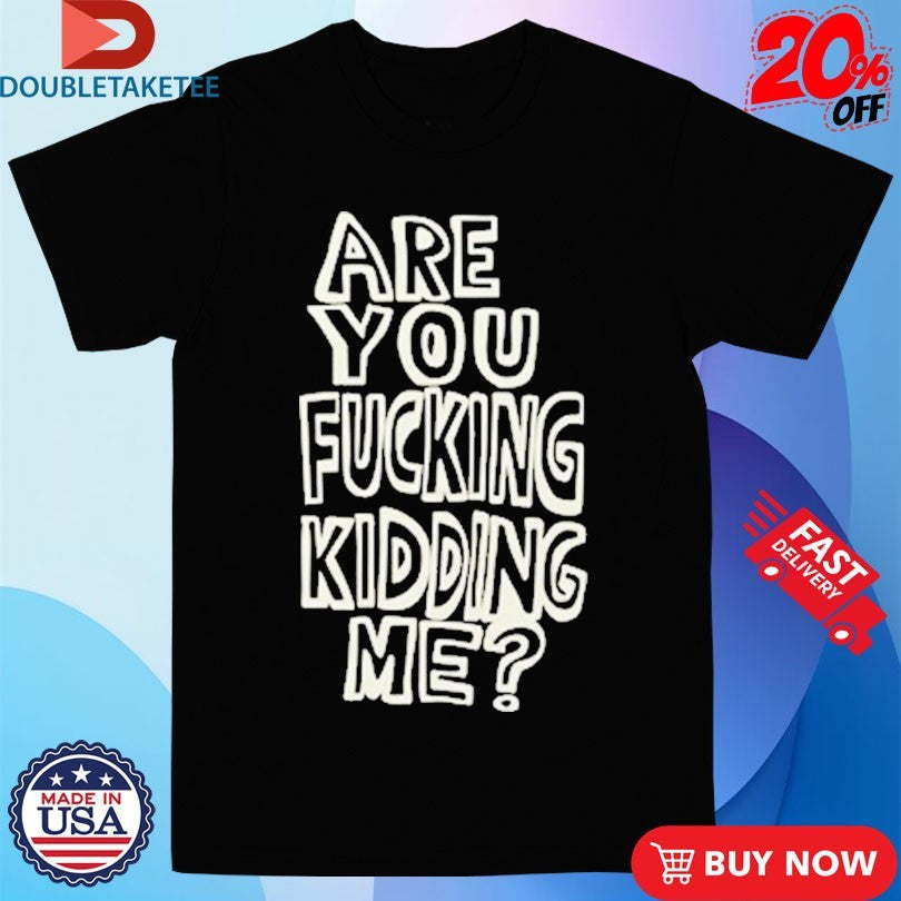 Official Are You Fucking Kidding Me Shirts Unisex , , , Long Sleeve Tee