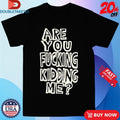 Official Are You Fucking Kidding Me Shirts Unisex , , , Long Sleeve Tee