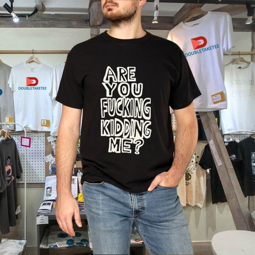 Official Are You Fucking Kidding Me Shirts Unisex , , , Long Sleeve Tee