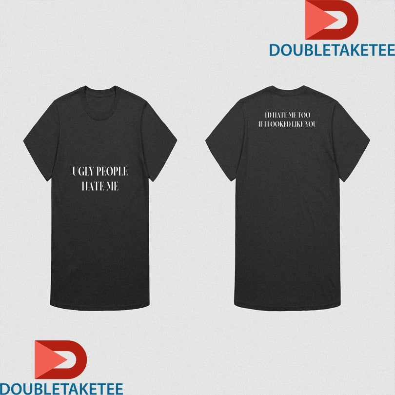 Official Benjixscarlett Ugly People Hate Me I’d Hate Me Too If I Looked Like You Shirts