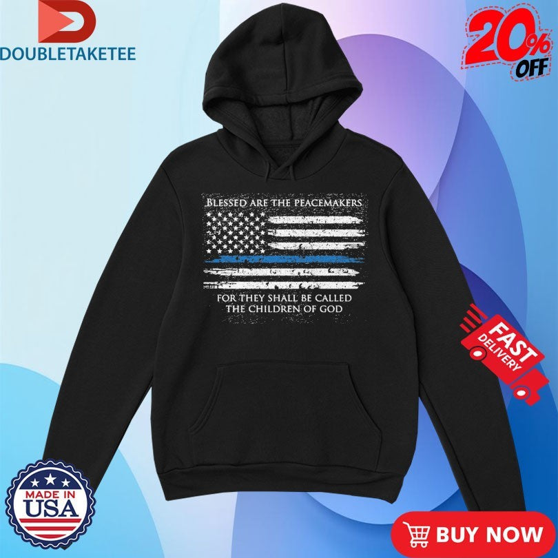 Official Blessed Are The Peacemakers For They Shall Be Called The Children Of God Thin Blue Line American Flag Shirts