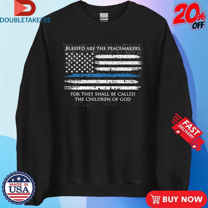 Official Blessed Are The Peacemakers For They Shall Be Called The Children Of God Thin Blue Line American Flag Shirts
