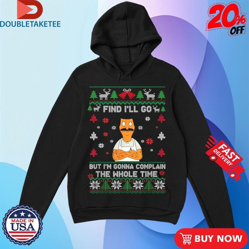 Official Bob Burgers Fine I’ll Go But I’m Gonna Complain The Whole Time Ugly Christmas Shirts