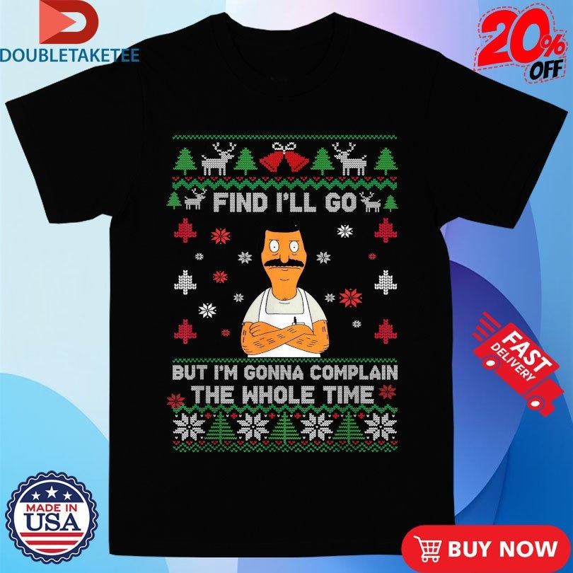 Official Bob Burgers Fine I’ll Go But I’m Gonna Complain The Whole Time Ugly Christmas Shirts