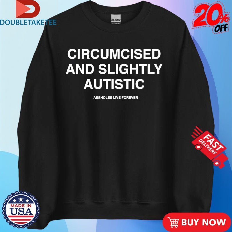 Official Circumcised And Slightly Autistic Assholes Live Forever Shirts Unisex , , , Long Sleeve Tee