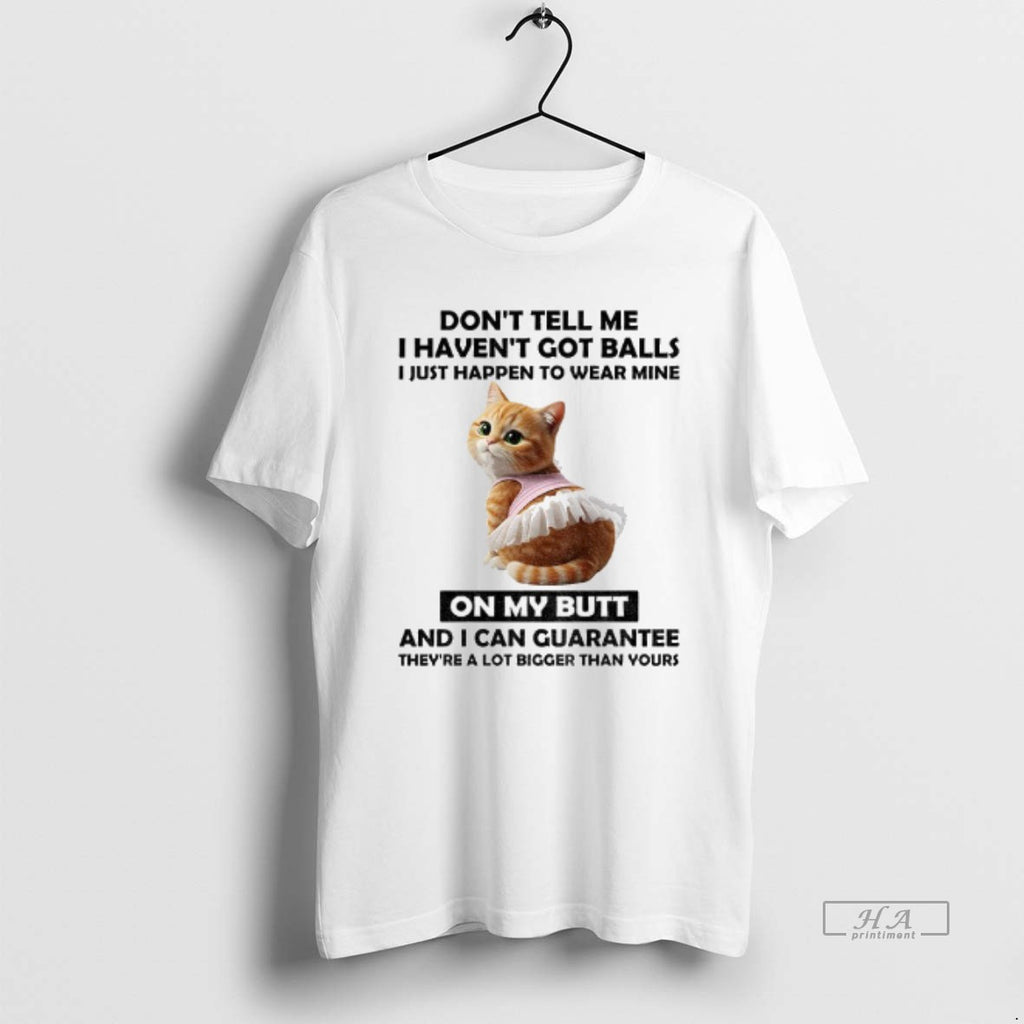 Official Cute Cat Dont Tell Me I Havent Got Balls I Just Happen To Wear