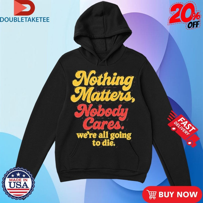 Official Devin Cooley Nothing Matters Nobody Cares We’re All Going To Die Calgary Flames Shirts