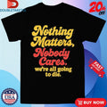 Official Devin Cooley Nothing Matters Nobody Cares We’re All Going To Die Calgary Flames Shirts