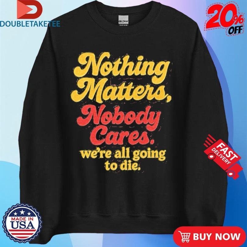 Official Devin Cooley Nothing Matters Nobody Cares We’re All Going To Die Calgary Flames Shirts