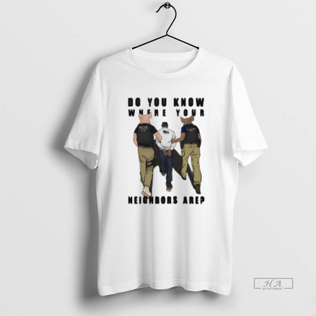Official Do You Know Where Your Neighbors Are Police Ice