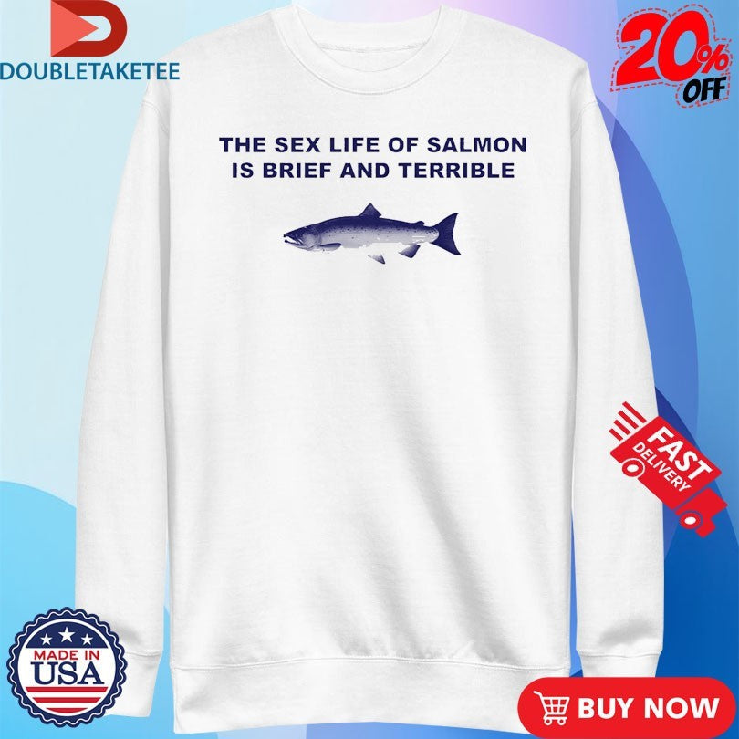 Official Fish The Sex Life Of Salmon Is Brief And Terrible Shirts Unisex , , , Long Sleeve Tee
