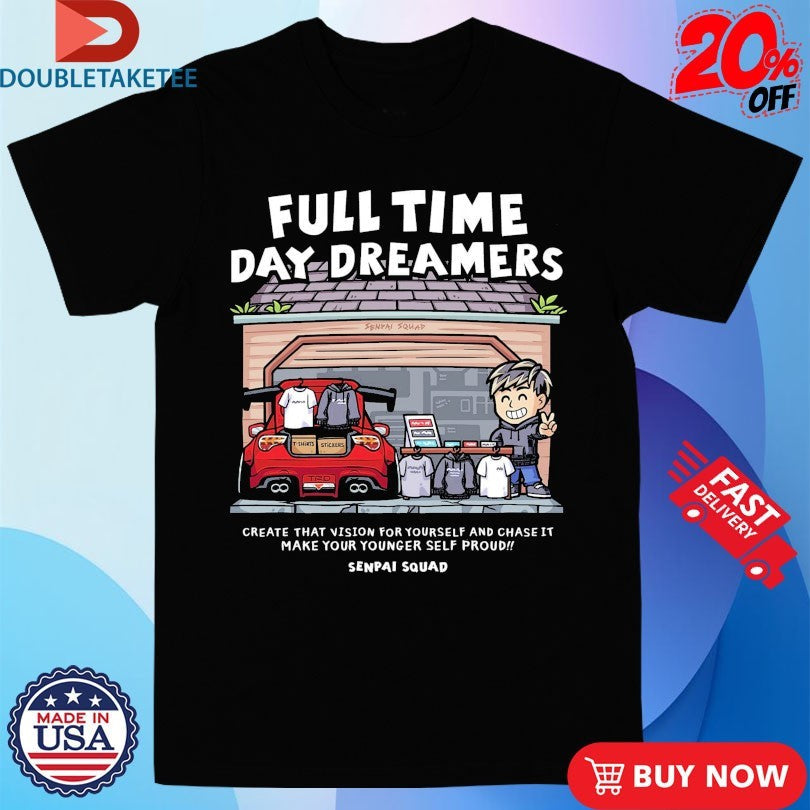 Official Full Time Day Dreamers Create That Vision For Yourself And Chase It Make Your Younger Self Proud Club Senpai Squad Anime Waifu Shirts