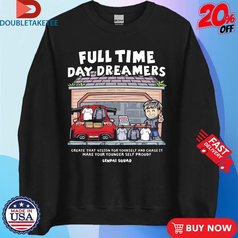 Official Full Time Day Dreamers Create That Vision For Yourself And Chase It Make Your Younger Self Proud Club Senpai Squad Anime Waifu Shirts