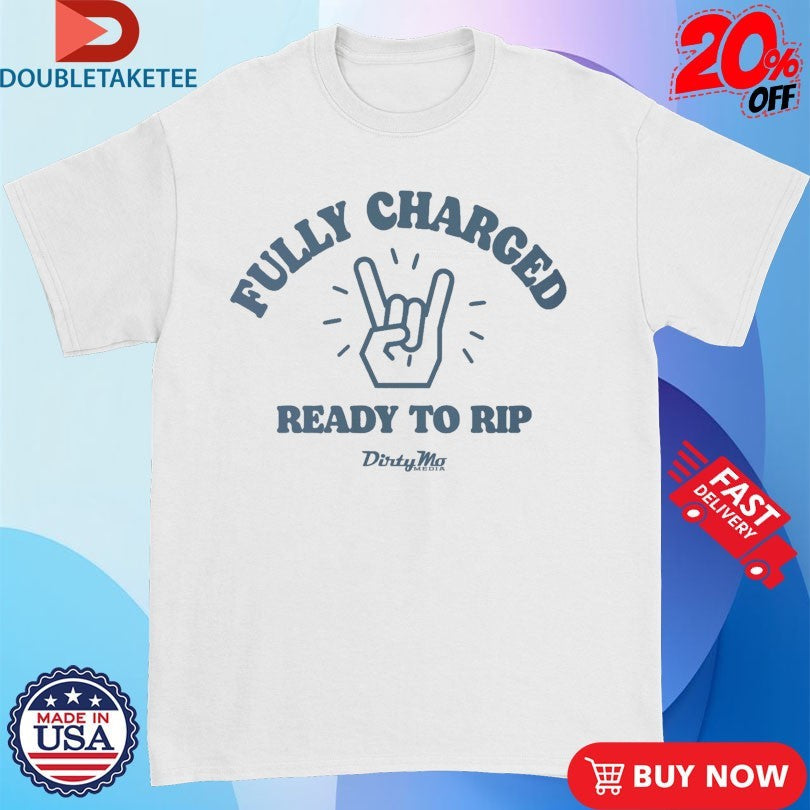 Official Fully Charged Ready To Rip Dirty Mo Media Shirts Unisex , , , Long Sleeve Tee