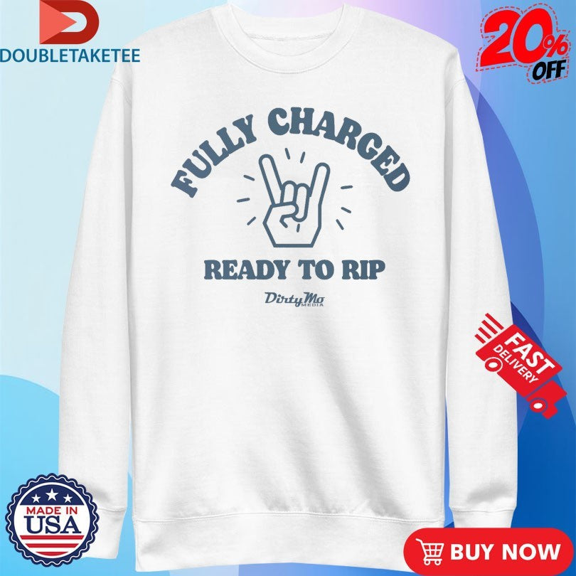 Official Fully Charged Ready To Rip Dirty Mo Media Shirts Unisex , , , Long Sleeve Tee