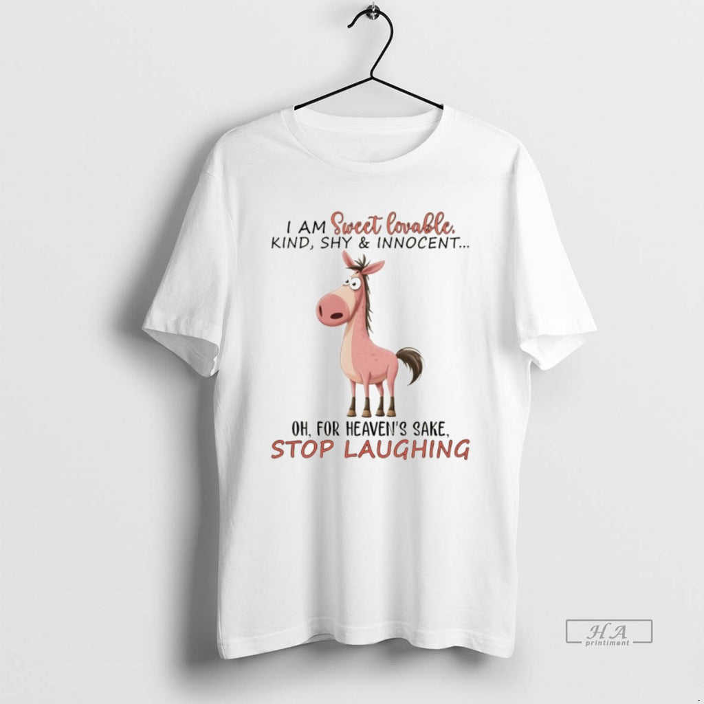 Official Funny Horse I Am Sweet Lovable Kind Shy Innocent Oh For Heavens Sake Stop