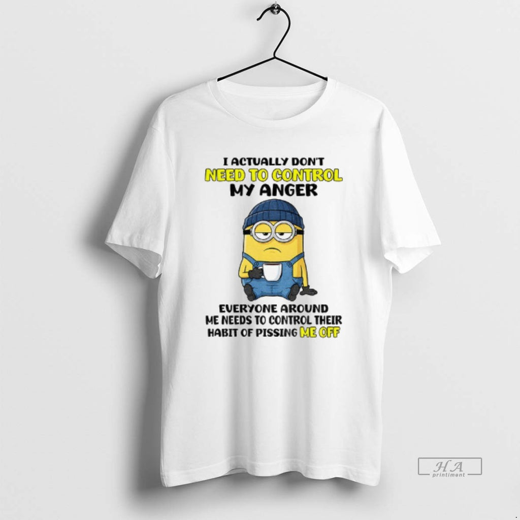 Official Funny Minion I Actually Dont Need To Control My Anger Everyone Around Me Needs