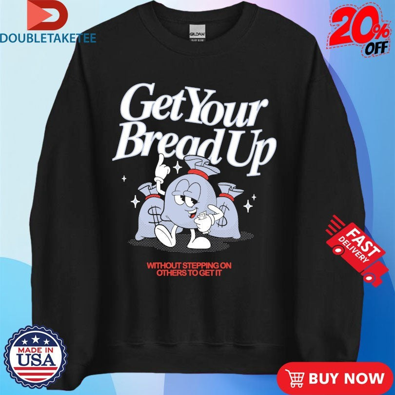 Official Get Your Bread Up Without Stepping On Others To Get It Outrank Shirts Unisex , , , Long Sleeve Tee
