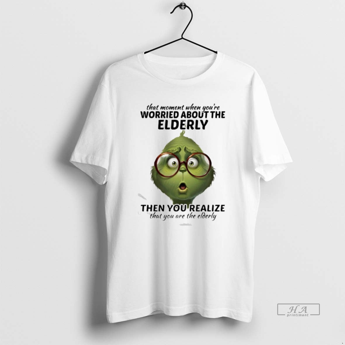 Official Grinch That Moment When Youre Worried About Elderly Then You Realize That You T-Shirts