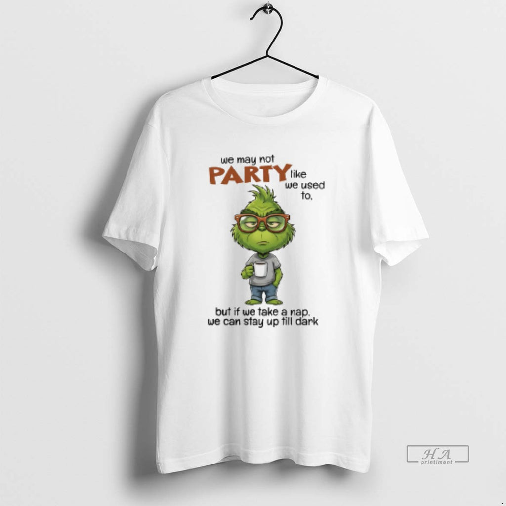 Official Grinch We May Not Party Like We Used To But Of We Take