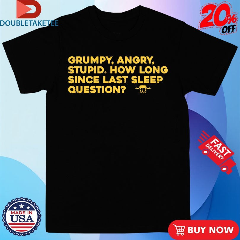Official Grumpy Angry Stupid How Long Since Last Sleep Question Shirts Unisex , , , Long Sleeve Tee