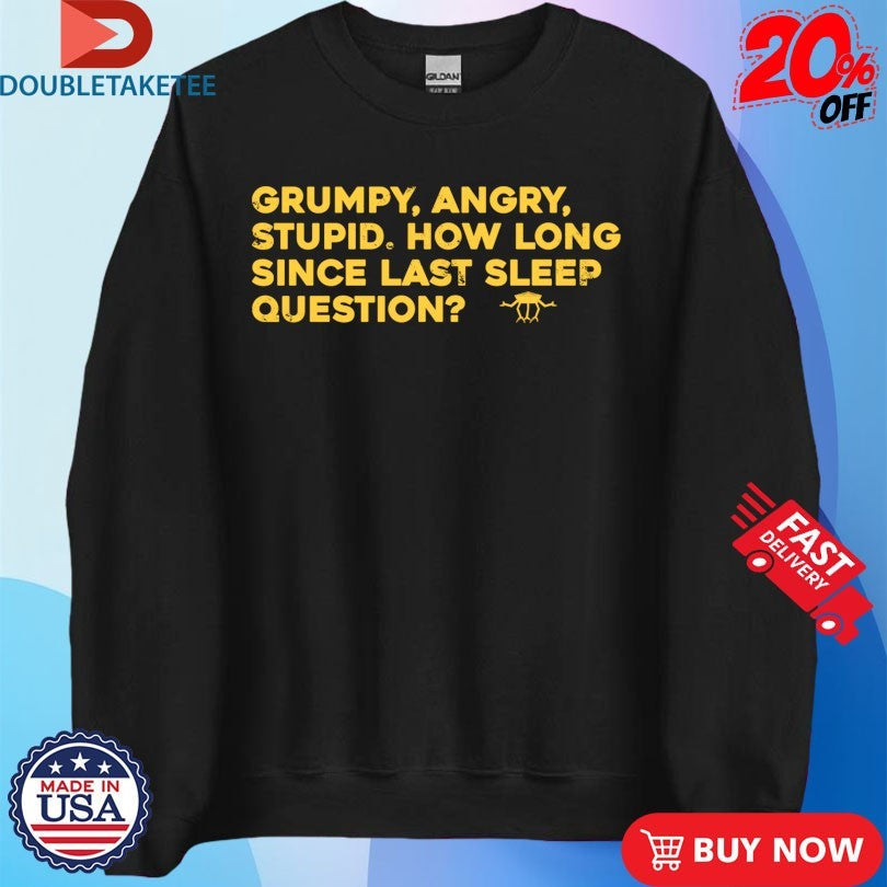 Official Grumpy Angry Stupid How Long Since Last Sleep Question Shirts Unisex , , , Long Sleeve Tee