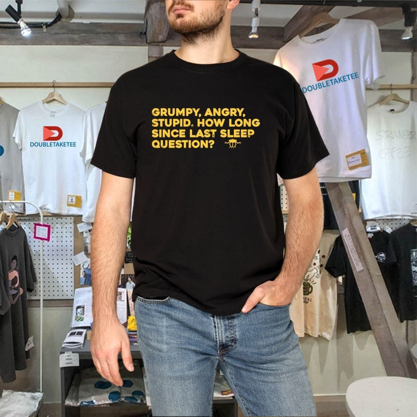 Official Grumpy Angry Stupid How Long Since Last Sleep Question Shirts Unisex , , , Long Sleeve Tee