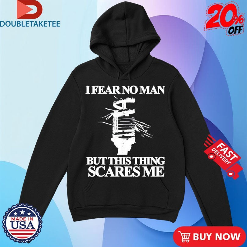 Official I Fear No Man But This Thing Scares Me Shirts Unisex , , , Long Sleeve Tee