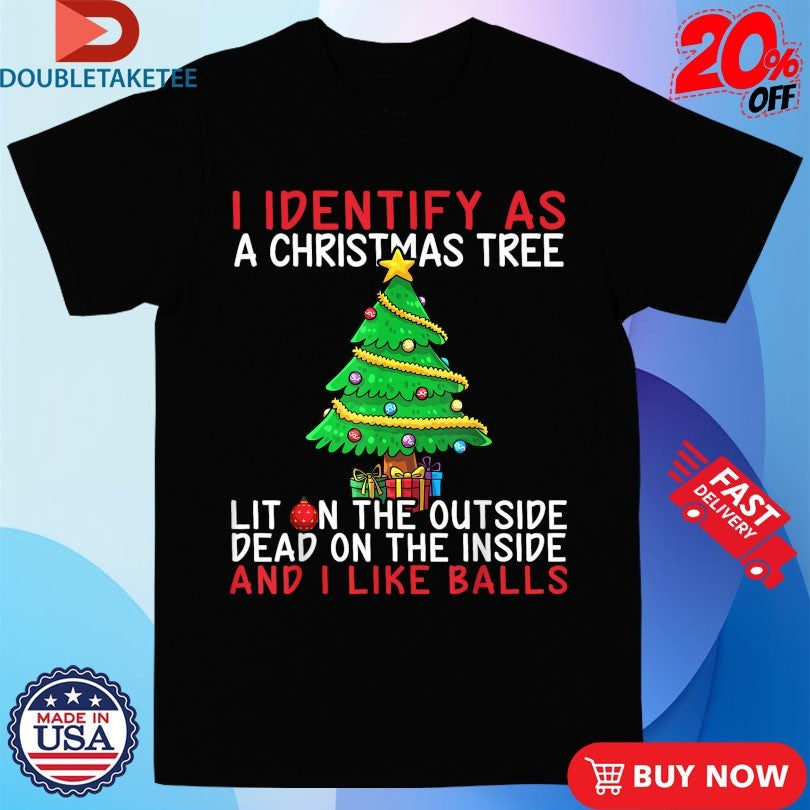 Official I Identify As A Christmas Tree Lit On The Outside The Inside And I Like Balls Tree Shirts