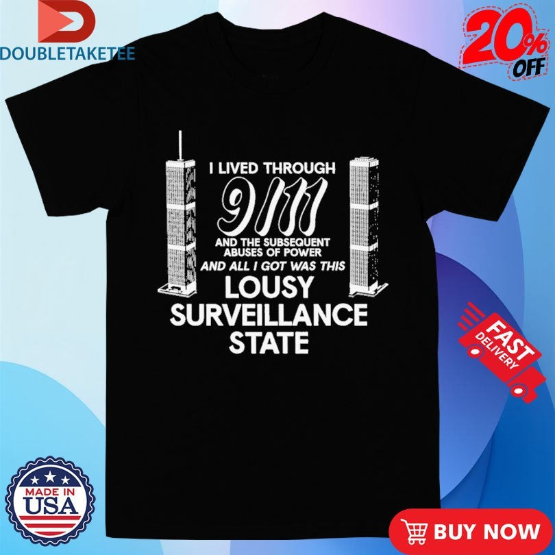 Official I Lived Through 9 11 And The Subsequent Abuses Of Power And All I Got Was This Lousy Surveillance State Shirts