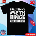 Official I Paused My Meth Binge To Be Here Gaming Handle Shirts Unisex , , , Long Sleeve Tee