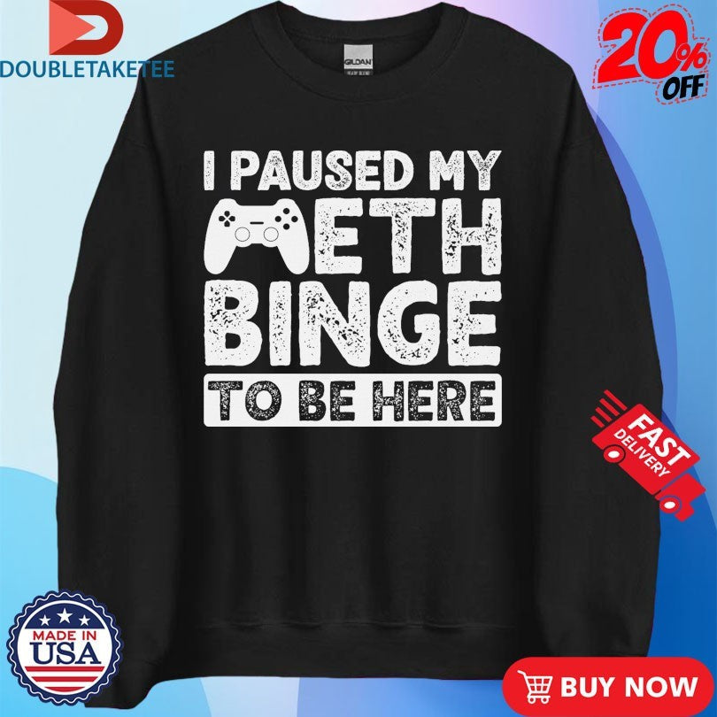 Official I Paused My Meth Binge To Be Here Gaming Handle Shirts Unisex , , , Long Sleeve Tee