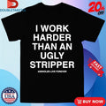 Official I Work Harder Than An Ugly Stripper Assholes Live Forever Shirts Unisex , , , Long Sleeve Tee
