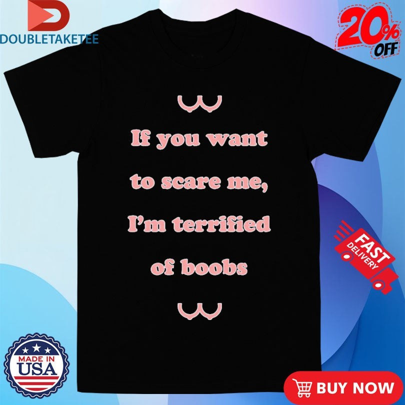 Official If You Want To Scare Me I’m Teriffied Of Boobs Shirts Unisex , , , Long Sleeve Tee