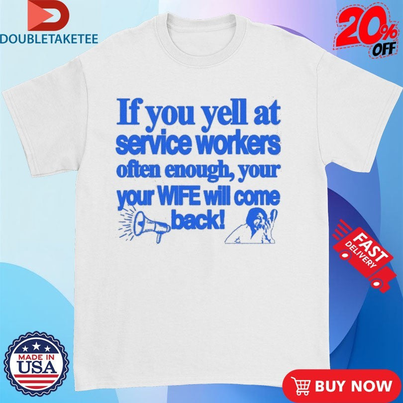 Official If You Yell At Service Workers Often Enough Your Your Wife Will Come Back More s
