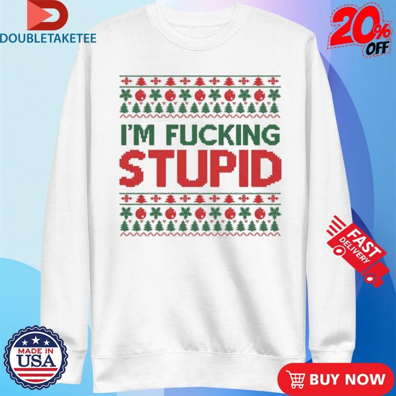 Official I’m Fucking Stupid Ugly Christmas Shirts Unisex , , , Long Sleeve Tee