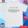 Official I’m Probably Just Gonna Jingle Some Of The Way I’m Too Tired Holiday Xmas Christmas Shirts