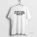 Official Im Pretty Chill As Far As Insane People Go