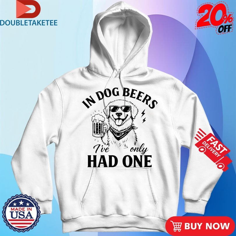 Official In Dog Beers I’ve Only Had One Shirts Unisex , , , Long Sleeve Tee