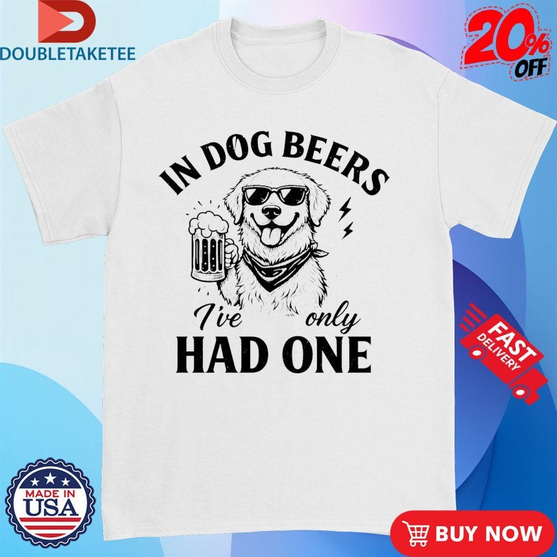 Official In Dog Beers I’ve Only Had One Shirts Unisex , , , Long Sleeve Tee