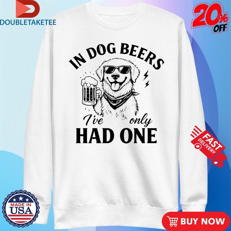 Official In Dog Beers I’ve Only Had One Shirts Unisex , , , Long Sleeve Tee