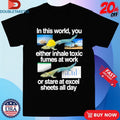 Official In This World You Either Inhale Toxic Fumes At Work Or Stare At Excel Sheets All Day Fish Shirts