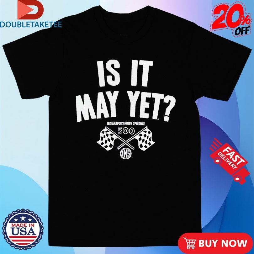 Official Indianapolis Motor Speedway Is It May Yet Indy 500 IMS Shirts Unisex , , , Long Sleeve Tee
