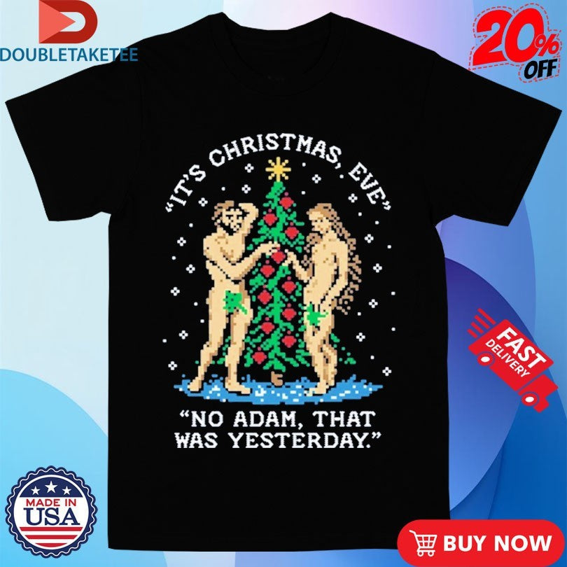 Official It’s Christmas Eve No Adam That Was Yesterday Shirts Unisex , , , Long Sleeve Tee