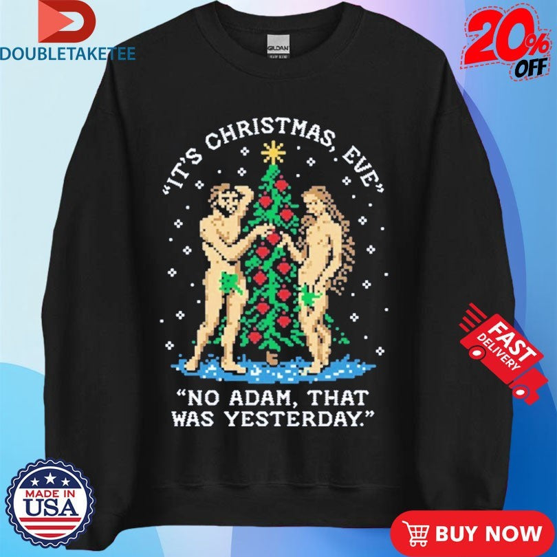 Official It’s Christmas Eve No Adam That Was Yesterday Shirts Unisex , , , Long Sleeve Tee