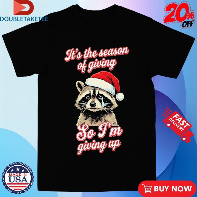 Official It’s The Season Of Giving So I’m Giving Up Racoon Christmas Cry Shirts
