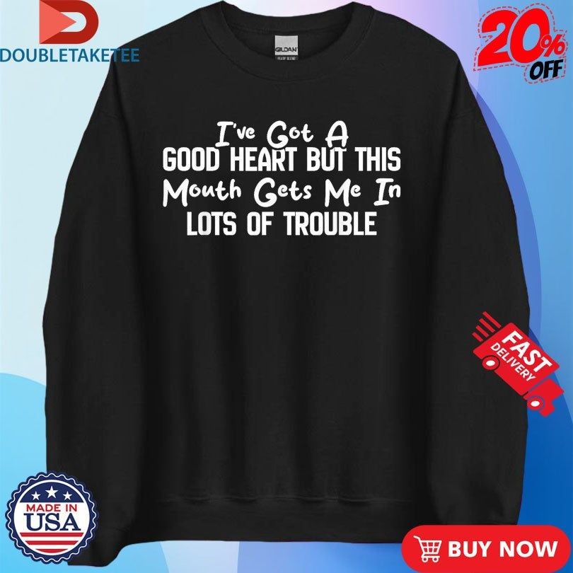 Official I’ve Got A Good Heart But This Mouth Gets Me In Trouble Shirts Unisex , , , Long Sleeve Tee